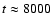 $t\approx 8000$