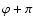 $\varphi + \pi$