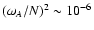 $(\omega_A/N)^2 \sim 10^{-6}$