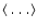 $\langle ~ . ~ . ~ . \rangle$