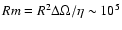 ${\it Rm}= R^2 \Delta \Omega / \eta \sim 10^5$