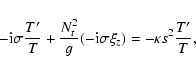 \begin{displaymath}- {\rm i} \sigma {T' \over T} + {N_t^2 \over g} (-{\rm i} \sigma \xi_z) = - \kappa s^2 {T' \over T} ,
\end{displaymath}