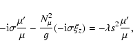 \begin{displaymath}- {\rm i} \sigma {\mu' \over \mu} - {N_\mu^2 \over g} (-{\rm i} \sigma \xi_z) = - \lambda s^2 {\mu' \over \mu} ,
\end{displaymath}