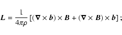 \begin{displaymath}{\vec L} = {1 \over 4 \pi \rho} \left[ ({\vec \nabla} \times ...
...B}
+ ({\vec \nabla} \times {\vec B}) \times {\vec b} \right];
\end{displaymath}