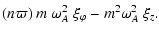$\displaystyle (n \varpi)~ m ~\omega_A^2 ~\xi_\varphi - m^2 \omega_A^2~ \xi_z .$