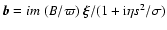 ${\vec b} = i m~ (B / \varpi)~ {\vec \xi} /(1+ {\rm i} \eta s^2/\sigma)$