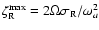 $\zeta _{\rm R}^{\rm max}=2 \Omega \sigma _{\rm R}/\omega _a^2$