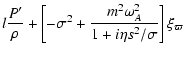 $\displaystyle l {P' \over \rho} + \left[-\sigma^2 + {m^2\omega_A^2 \over 1+i \eta s^2/ \sigma} \right] \xi_\varpi$