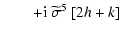 $\displaystyle \qquad + {\rm i} ~ \widetilde\sigma^5 ~ [2 h + k]$