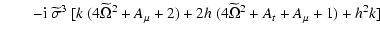 $\displaystyle \qquad - {\rm i} ~ \widetilde\sigma^3~ [k~(4 \widetilde\Omega^2 +A_\mu + 2) + 2h~ (4 \widetilde\Omega^2 + A_t+ A_\mu +1) + h^2 k]$