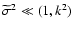 $\widetilde\sigma^2 \ll (1, k^2)$