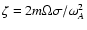 $\zeta=2 m\Omega \sigma/ \omega_A^2$