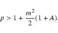 \begin{displaymath}p > 1 + {m^2 \over 2} (1+A) .
\end{displaymath}