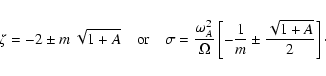 \begin{displaymath}\zeta = -2 \pm m ~ \sqrt{1+A} \quad \hbox{or} \quad
\sigma= {...
...ega} \left[-{1 \over m} \pm {\sqrt{1+A} \over 2} \right] \cdot
\end{displaymath}