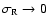 $\sigma_{\rm R} \rightarrow 0$