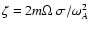 $\zeta = 2 m \Omega ~ \sigma / \omega_A^2$