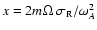 $x=2m \Omega ~ \sigma_{\rm R}/\omega_A^2$