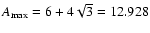 $A_{\rm max} =6+4\sqrt{3}=12.928$