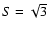 $S=\sqrt{3}$