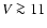 $V\ga 11$