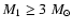 $M_1 \geq 3 ~{M}_\odot$