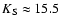 $K_{\rm S} \approx 15.5$