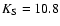 $K_{\rm S}=10.8$
