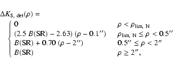 \begin{displaymath}
\begin{array}{l}
\Delta K_{\rm S,~det}(\rho) = \\ [0.5mm]
...
...R}) & \quad \rho \geq 2'',\\
\end{array} \right.
\end{array}\end{displaymath}