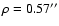 $\rho=0.57''$