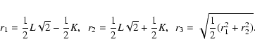 \begin{displaymath}r_1=\frac{1}{2}L\sqrt{2} - \frac{1}{2} K ,\! \quad \!\!
r_2=\...
...1}{2} K ,\! \quad \!\!
r_3 = \sqrt{\frac{1}{2}(r_1^2+r_2^2)} .
\end{displaymath}