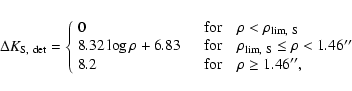 \begin{displaymath}
\Delta K_{\rm S,~det} = \left\{
\begin{array}{ll}
0 & \qu...
...ad \mbox{for\quad } \rho \geq 1.46'',\\
\end{array} \right.
\end{displaymath}