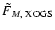 $\tilde{F}_{M,\rm ~XOGS}$