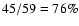 $45/59=76\%$