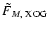 $\tilde{F}_{M,~\rm XOG}$