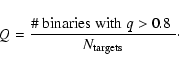 \begin{displaymath}Q
= \frac{\mbox{\char93  binaries with $q>0.8$ }}{N_{\rm targets}} \cdot
\end{displaymath}