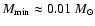 $M_{\rm min} \approx 0.01~{M}_\odot$