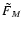 $\tilde{F}_{M}$