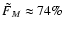 $\tilde{F}_{M}\approx 74\%$