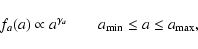 \begin{displaymath}
f_a(a) \propto a^{\gamma_a}
\quad \quad a_{\rm min}\leq a \leq a_{\rm max},
\end{displaymath}