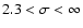 $2.3 < \sigma < \infty$