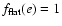$f_{\rm flat}(e) = 1$