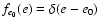 $f_{e_0}(e) = \delta(e-e_0)$