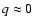 $q\approx 0$