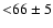 ${<}66\pm5$