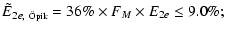 $\displaystyle \tilde{E}_{2e,~\mbox{\tiny\uml {O}pik}} = 36\% \times F_{M}\times E_{2e} \leq 9.0\% ;$