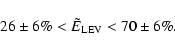 \begin{displaymath}26\pm6\% < \tilde{E}_{\rm LEV} < 70\pm6\% .
\end{displaymath}