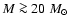 $M \ga 20~{M}_\odot$