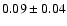 $0.09 \pm 0.04$