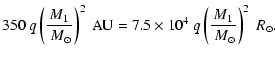 $\displaystyle 350 \ q \left(\frac{M_1}{~{M}_\odot} \right)^2~\mbox{AU} = 7.5\times 10^4 \ q \left(\frac{M_1}{~{M}_\odot} \right)^2~{R}_\odot.$