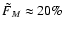 $\tilde{F}_{M}\approx 20\%$